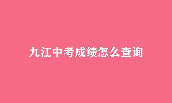 九江中考成绩怎么查询