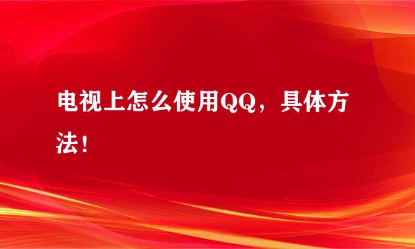 电视上怎么使用QQ,具体方法!