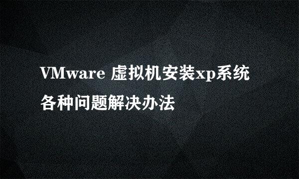 VMware 虚拟机安装xp系统各种问题解决办法