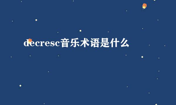 decresc音乐术语是什么