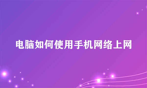 电脑如何使用手机网络上网
