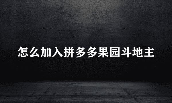 怎么加入拼多多果园斗地主