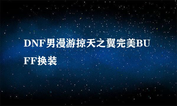 DNF男漫游掠天之翼完美BUFF换装