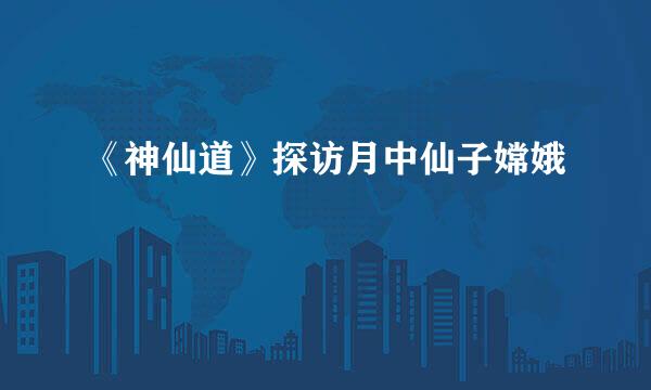 《神仙道》探访月中仙子嫦娥