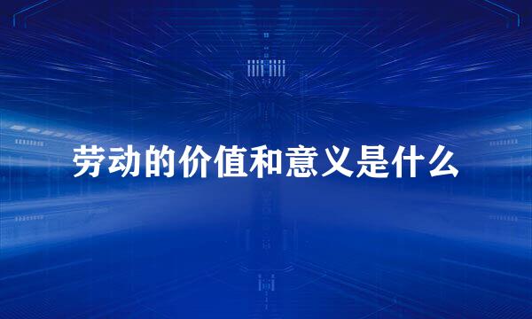 劳动的价值和意义是什么