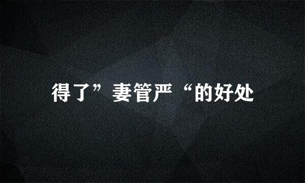 得了”妻管严“的好处