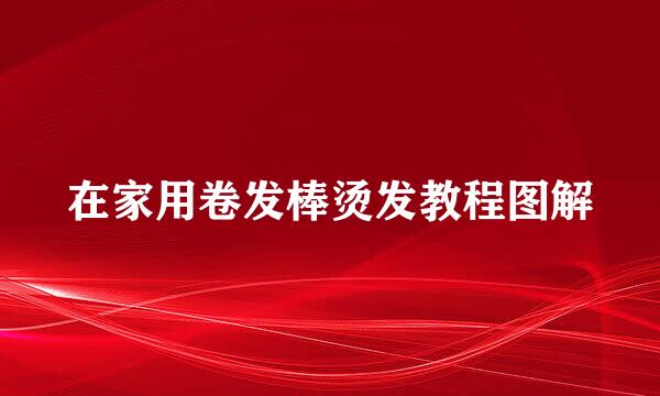 在家用卷发棒烫发教程图解