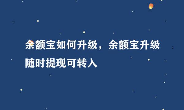 余额宝如何升级，余额宝升级随时提现可转入