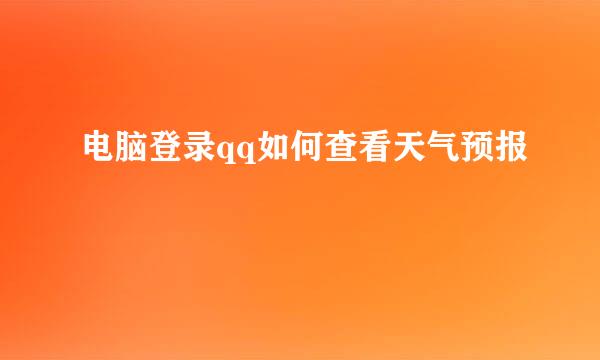 电脑登录qq如何查看天气预报