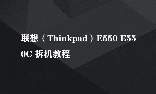 联想（Thinkpad）E550 E550C 拆机教程