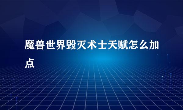 魔兽世界毁灭术士天赋怎么加点