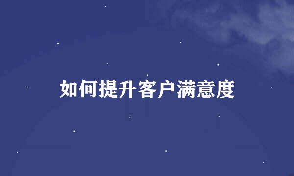 如何提升客户满意度