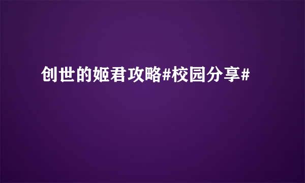 创世的姬君攻略#校园分享#