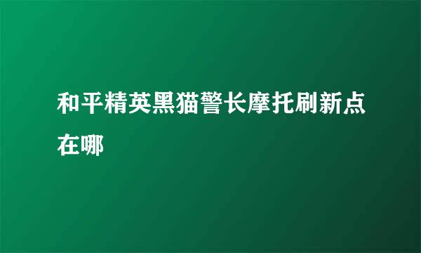 和平精英黑猫警长摩托刷新点在哪