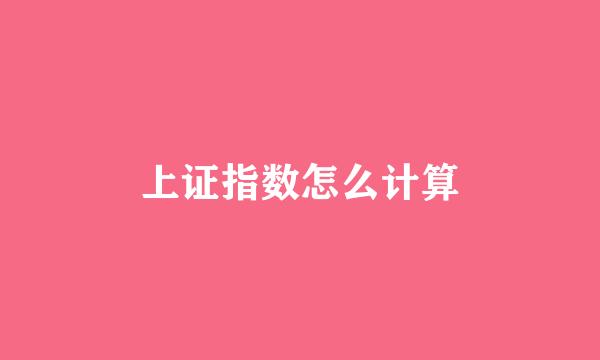 上证指数怎么计算
