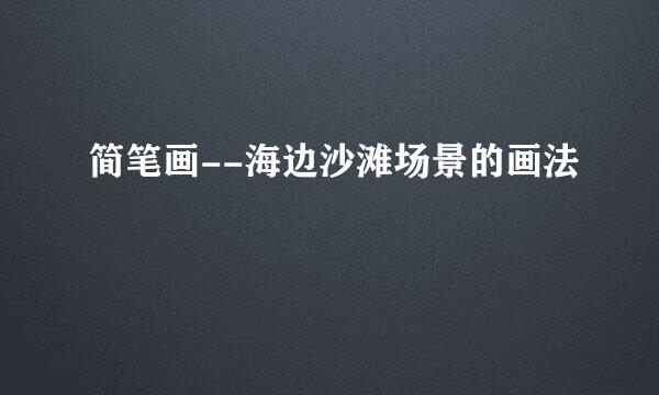 简笔画--海边沙滩场景的画法