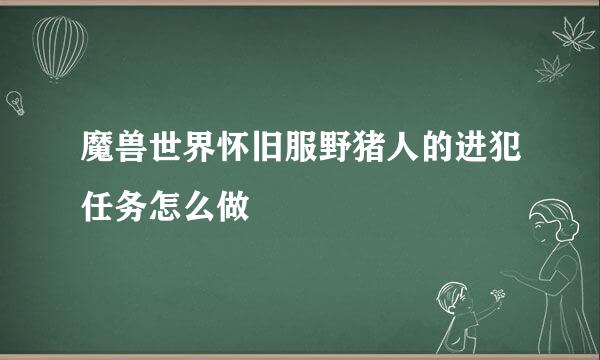 魔兽世界怀旧服野猪人的进犯任务怎么做