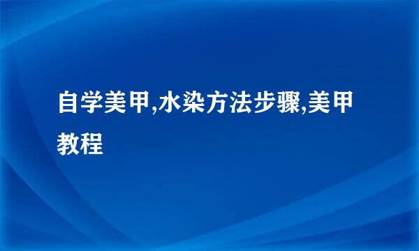 自学美甲,水染方法步骤,美甲教程