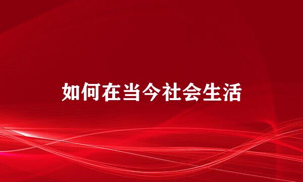 如何在当今社会生活