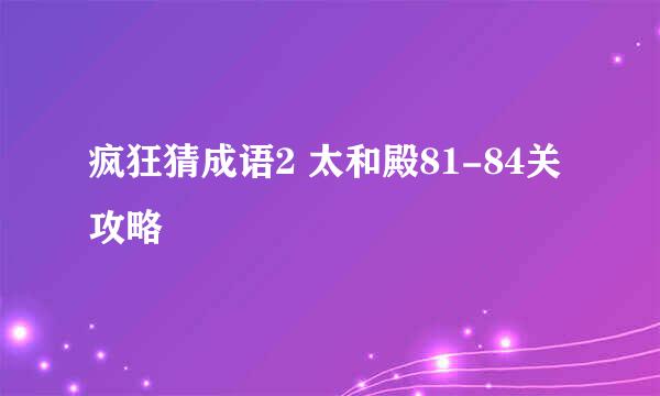 疯狂猜成语2 太和殿81-84关攻略