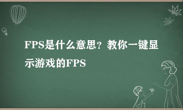 FPS是什么意思？教你一键显示游戏的FPS