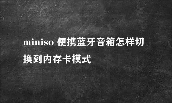 miniso 便携蓝牙音箱怎样切换到内存卡模式