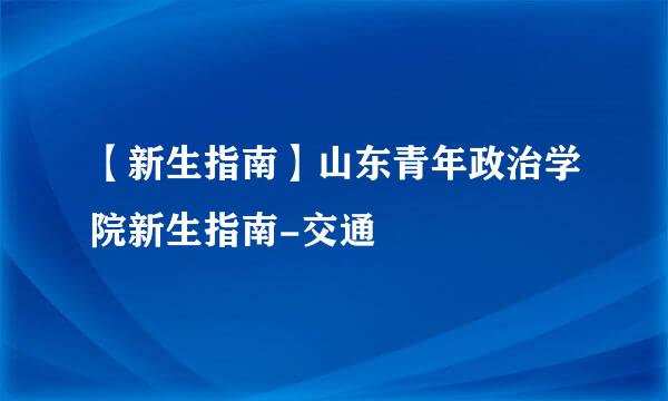 【新生指南】山东青年政治学院新生指南-交通