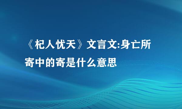 《杞人忧天》文言文:身亡所寄中的寄是什么意思