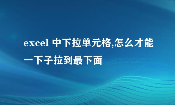 excel 中下拉单元格,怎么才能一下子拉到最下面