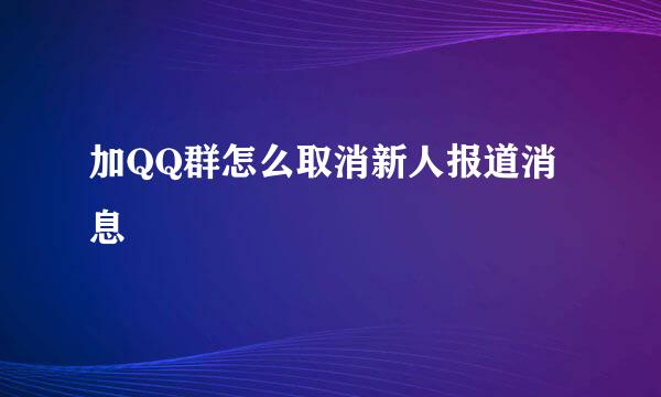 加QQ群怎么取消新人报道消息