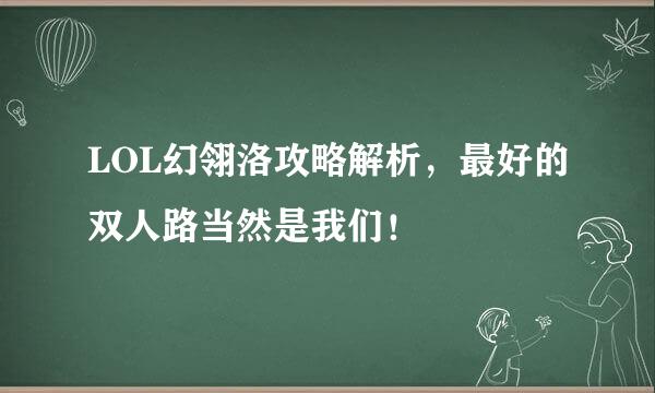 LOL幻翎洛攻略解析，最好的双人路当然是我们！