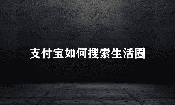支付宝如何搜索生活圈