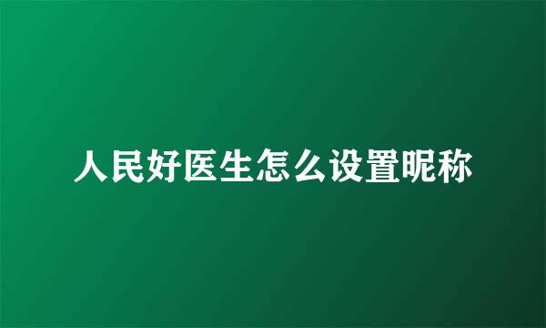 人民好医生怎么设置昵称