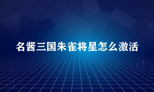 名酱三国朱雀将星怎么激活