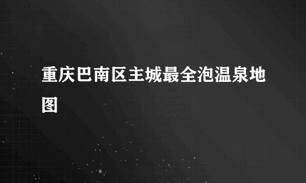 重庆巴南区主城最全泡温泉地图