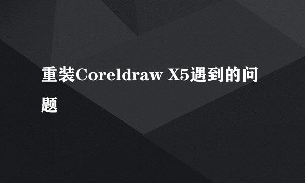 重装Coreldraw X5遇到的问题