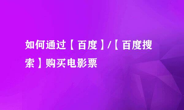 如何通过【百度】/【百度搜索】购买电影票