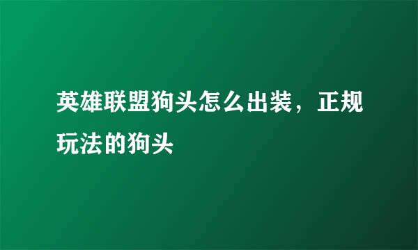 英雄联盟狗头怎么出装，正规玩法的狗头