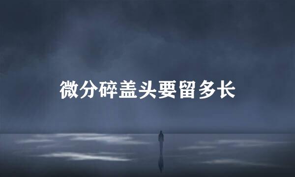 微分碎盖头要留多长
