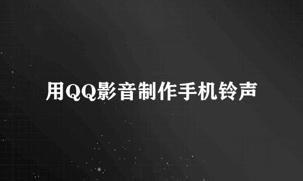 用QQ影音制作手机铃声