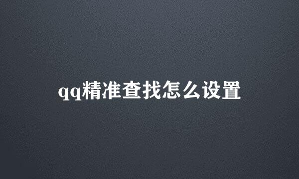 qq精准查找怎么设置