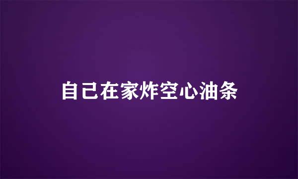 自己在家炸空心油条