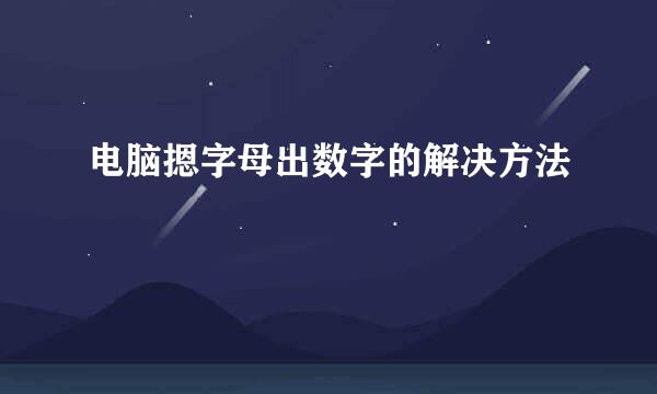 电脑摁字母出数字的解决方法