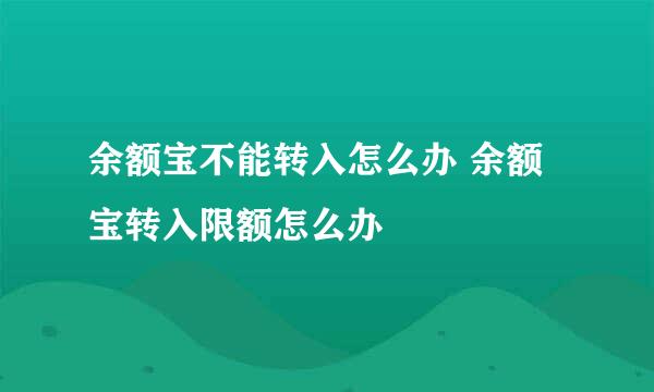 余额宝不能转入怎么办 余额宝转入限额怎么办
