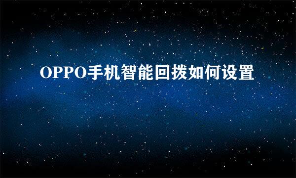 OPPO手机智能回拨如何设置