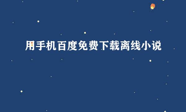 用手机百度免费下载离线小说
