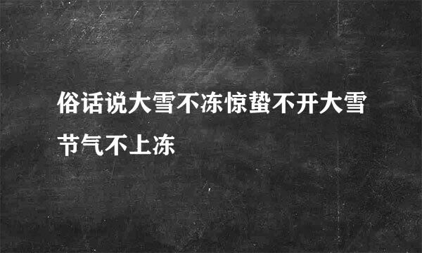 俗话说大雪不冻惊蛰不开大雪节气不上冻