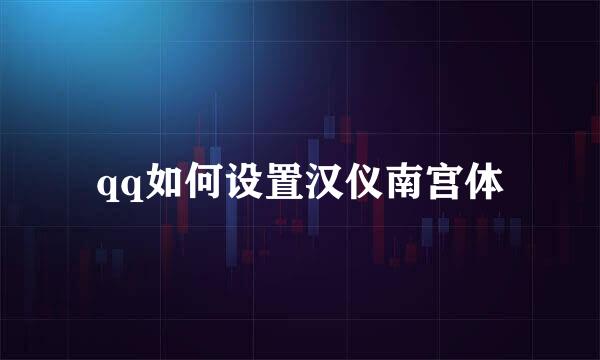 qq如何设置汉仪南宫体