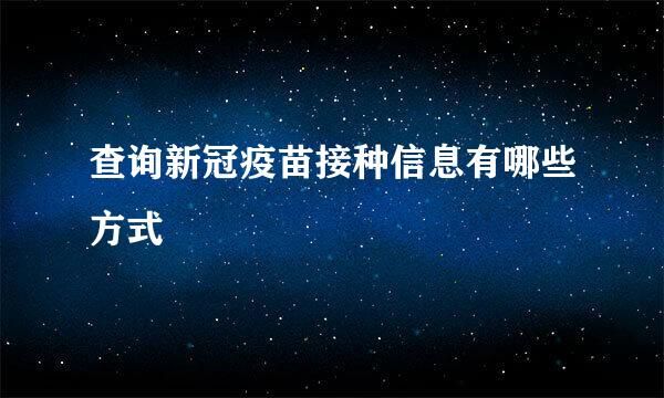 查询新冠疫苗接种信息有哪些方式