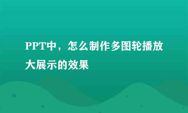 PPT中，怎么制作多图轮播放大展示的效果